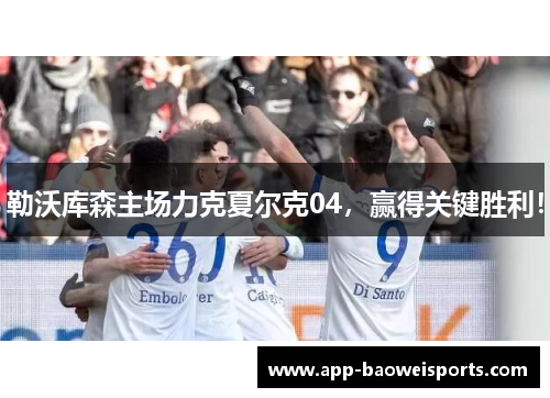 勒沃库森主场力克夏尔克04，赢得关键胜利！