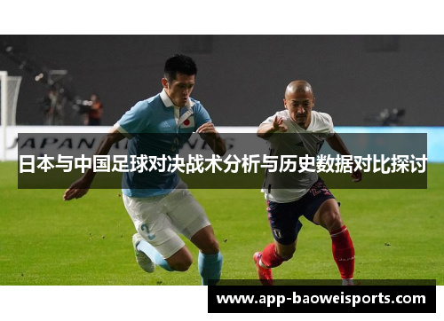 日本与中国足球对决战术分析与历史数据对比探讨